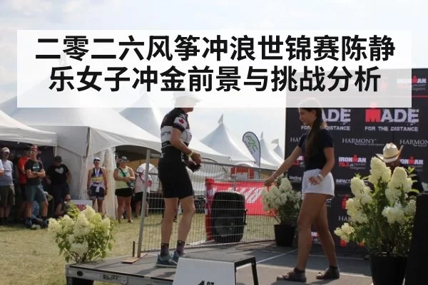 二零二六风筝冲浪世锦赛陈静乐女子冲金前景与挑战分析